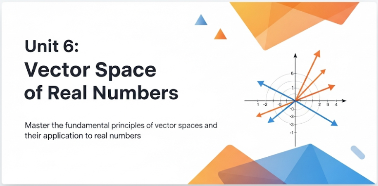 MATHEMATICS S5 UNIT 6: Vector Space of Real Numbers.