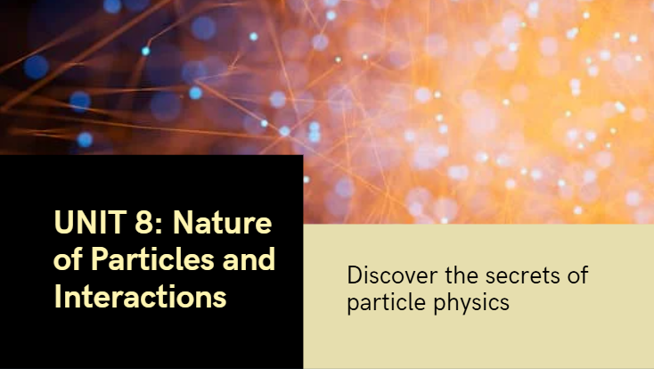 PHYSICS S6 UNIT 8: NATURE OF PARTICLES AND THEIR INTERACTIONS